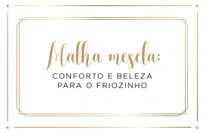 Read more about the article Malha mescla: conforto e beleza para o friozinho